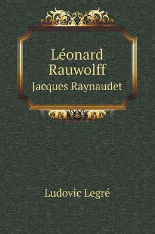 Cover of Léonard Rauwolff Jacques Raynaudet