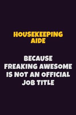 Book cover for Housekeeping Aide, Because Freaking Awesome Is Not An Official Job Title