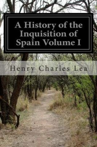 Cover of A History of the Inquisition of Spain Volume I