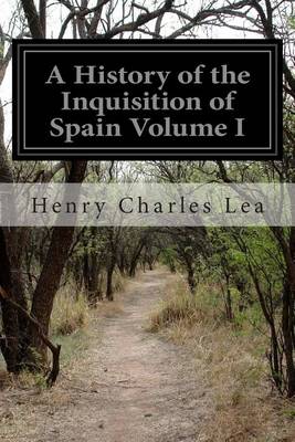 Book cover for A History of the Inquisition of Spain Volume I