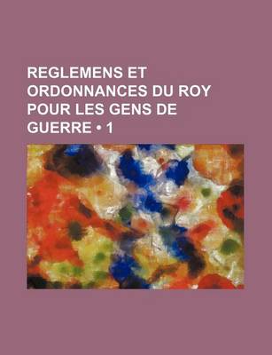 Book cover for Reglemens Et Ordonnances Du Roy Pour Les Gens de Guerre (1)