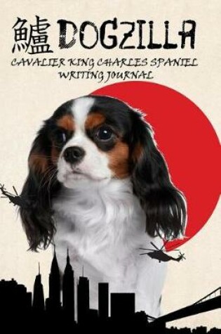 Cover of Dogzilla Cavalier King Charles Spaniel Writing Journal