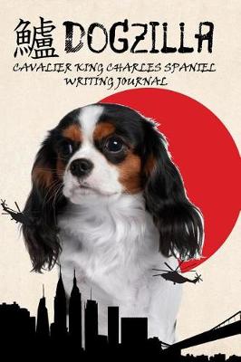 Book cover for Dogzilla Cavalier King Charles Spaniel Writing Journal