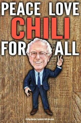 Cover of Funny Bernie Sanders Gift Journal Peace Love Chili For All