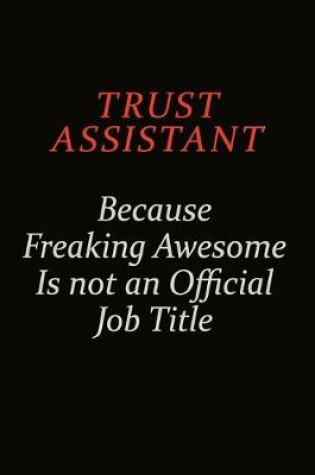 Cover of Trust Assistant Because Freaking Awesome Is Not An Official Job Title