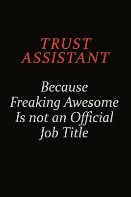 Book cover for Trust Assistant Because Freaking Awesome Is Not An Official Job Title