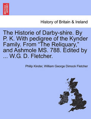 Book cover for The Historie of Darby-Shire. by P. K. with Pedigree of the Kynder Family. from the Reliquary, and Ashmole Ms. 788. Edited by ... W.G. D. Fletcher.