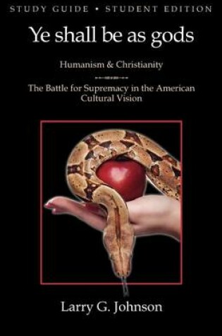 Cover of Study Guide - Student Edition - Ye Shall be as Gods - Humanism and Christianity - The Battle for Supremacy in the American Cultural Vision