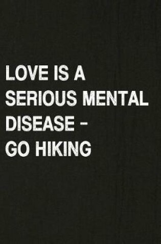 Cover of Love Is a Serious Mental Disease - Go Hiking