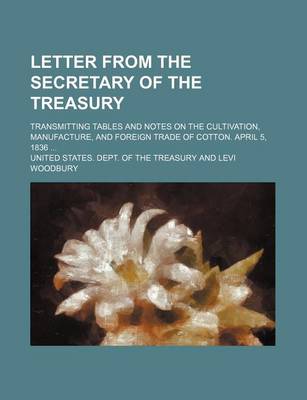 Book cover for Letter from the Secretary of the Treasury; Transmitting Tables and Notes on the Cultivation, Manufacture, and Foreign Trade of Cotton. April 5, 1836