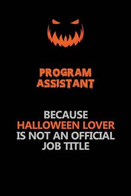 Book cover for Program Assistant Because Halloween Lover Is Not An Official Job Title