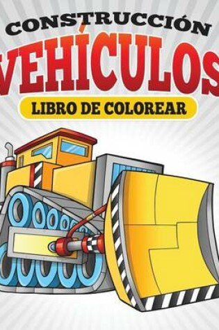 Cover of Construccion Vehiculos Libro De Colorear