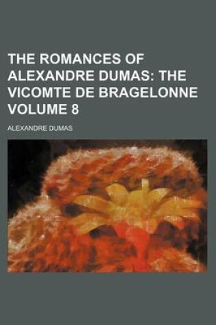 Cover of The Romances of Alexandre Dumas; The Vicomte de Bragelonne Volume 8