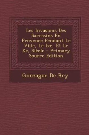 Cover of Les Invasions Des Sarrasins En Provence Pendant Le Viiie, Le Ixe, Et Le Xe, Siecle - Primary Source Edition