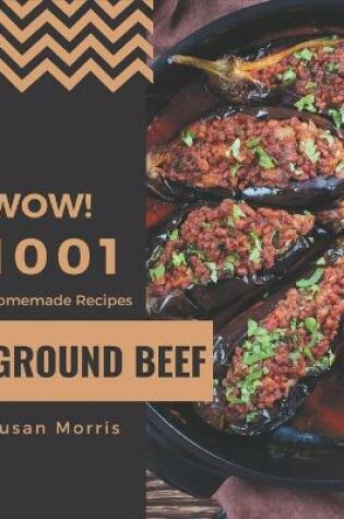 Cover of Wow! 1001 Homemade Ground Beef Recipes