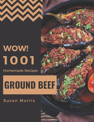 Book cover for Wow! 1001 Homemade Ground Beef Recipes