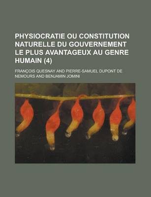 Book cover for Physiocratie Ou Constitution Naturelle Du Gouvernement Le Plus Avantageux Au Genre Humain (4 )