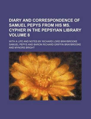 Book cover for Diary and Correspondence of Samuel Pepys from His Ms. Cypher in the Pepsyian Library Volume 8; With a Life and Notes by Richard Lord Braybrooke