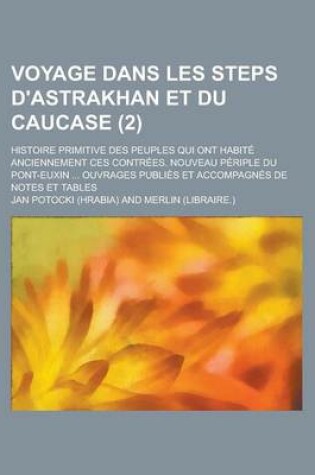 Cover of Voyage Dans Les Steps D'Astrakhan Et Du Caucase; Histoire Primitive Des Peuples Qui Ont Habite Anciennement Ces Contrees. Nouveau Periple Du Pont-Euxi