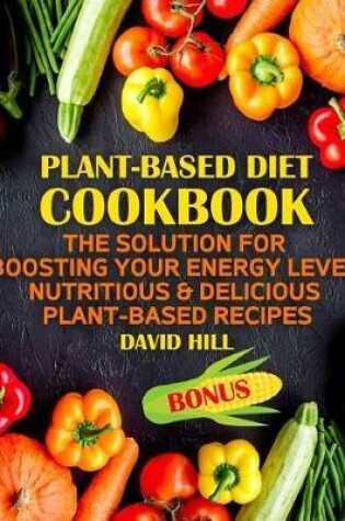 Cover of Plant-Based Diet Cookbook. the Solution for Boosting Your Energy Level.