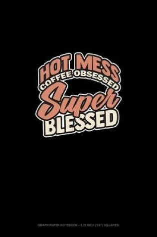 Cover of Hot Mess Coffee Obsessed Super Blessed