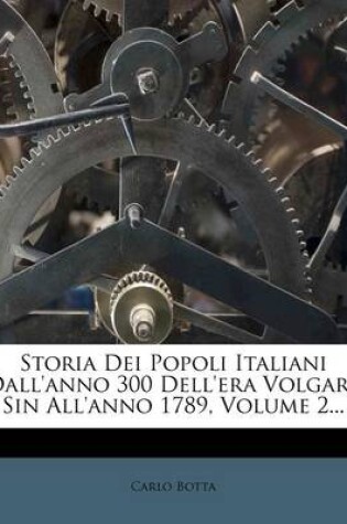 Cover of Storia Dei Popoli Italiani Dall'anno 300 Dell'era Volgare Sin All'anno 1789, Volume 2...
