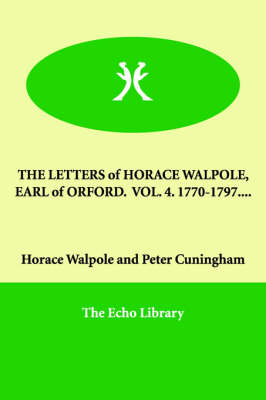 Book cover for THE LETTERS of HORACE WALPOLE, EARL of ORFORD. VOL. 4. 1770-1797....