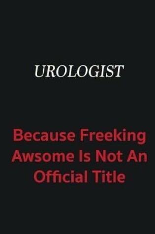 Cover of Urologist because freeking awsome is not an official title