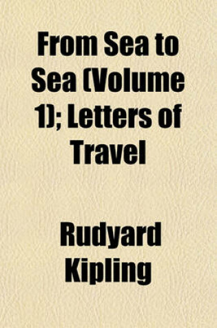 Cover of From Sea to Sea (Volume 1); Letters of Travel