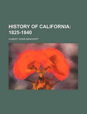 Book cover for History of California (Volume 3); 1825-1840