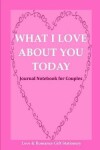 Book cover for What I Love about You Today Journal Notebook for Couples