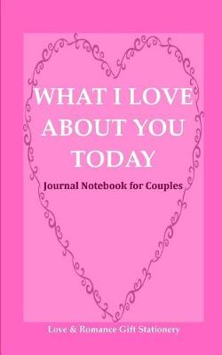 Book cover for What I Love about You Today Journal Notebook for Couples