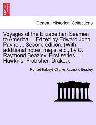 Book cover for Voyages of the Elizabethan Seamen to America ... Edited by Edward John Payne ... Second Edition. (with Additional Notes, Maps, Etc., by C. Raymond Beazley. First Series ... Hawkins, Frobisher, Drake.).