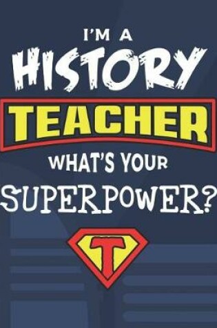 Cover of I'm A History Teacher What's Your Superpower?