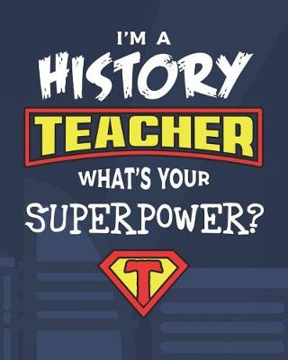 Book cover for I'm A History Teacher What's Your Superpower?