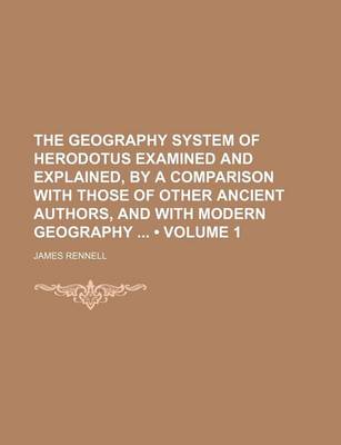 Book cover for The Geography System of Herodotus Examined and Explained, by a Comparison with Those of Other Ancient Authors, and with Modern Geography (Volume 1)