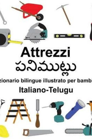 Cover of Italiano-Telugu Attrezzi/&#3114;&#3112;&#3135;&#3118;&#3137;&#3103;&#3149;&#3122; Dizionario bilingue illustrato per bambini