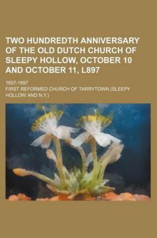 Cover of Two Hundredth Anniversary of the Old Dutch Church of Sleepy Hollow, October 10 and October 11, L897; 1697-1897