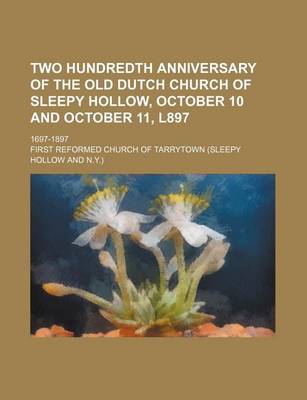 Book cover for Two Hundredth Anniversary of the Old Dutch Church of Sleepy Hollow, October 10 and October 11, L897; 1697-1897