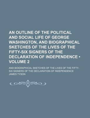 Book cover for An Outline of the Political and Social Life of George Washington, and Biographical Sketches of the Lives of the Fifty-Six Signers of the Declaration of Independence (Volume 2); And Biographical Sketches of the Lives of the Fifty-Six Signers of the Declara