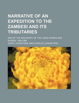 Book cover for Narrative of an Expedition to the Zambesi and Its Tributaries; And of the Discovery of the Lakes Shirwa and Nyassa. 1858-1864