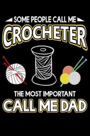 Cover of Some People Call Me Crocheter The Most Important Call Me Dad