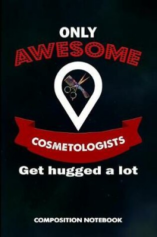 Cover of Only Awesome Cosmetologists Get Hugged a Lot