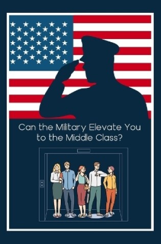 Cover of Can the Military Elevate You to the Middle Class?