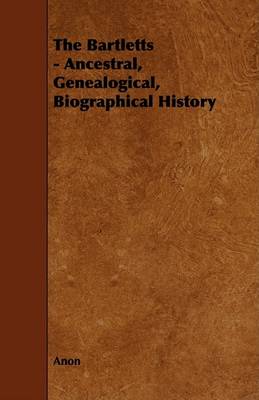 Book cover for The Bartletts - Ancestral, Genealogical, Biographical History