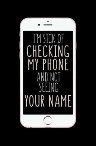 Cover of I'm Sick Of Checking My Phone And Not Seeing Your Name