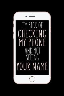 Book cover for I'm Sick Of Checking My Phone And Not Seeing Your Name