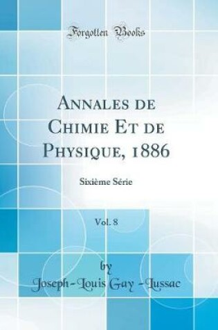 Cover of Annales de Chimie Et de Physique, 1886, Vol. 8: Sixième Série (Classic Reprint)