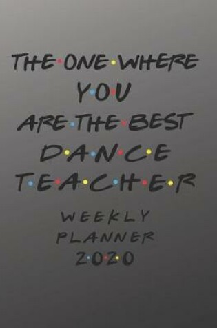 Cover of Dance Teacher Weekly Planner 2020 - The One Where You Are The Best