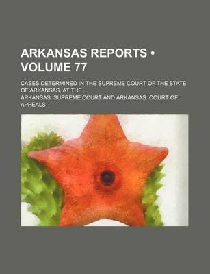 Book cover for Arkansas Reports (Volume 77); Cases Determined in the Supreme Court of the State of Arkansas, at the